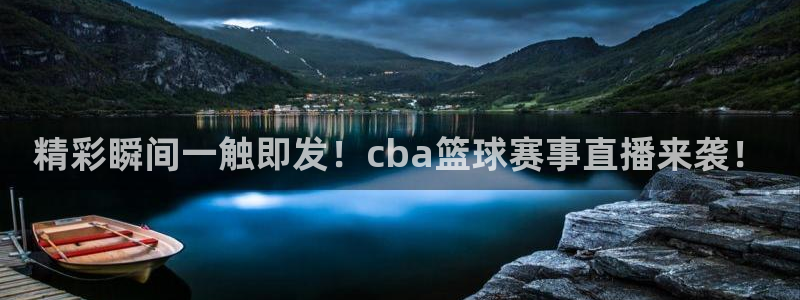 jrkankan直播体育网：精彩瞬间一触即发！cba篮球赛事直播来袭！