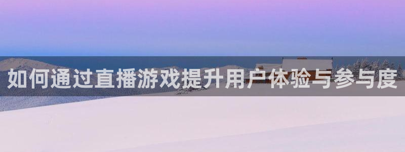 jrkan直播体育网nba：如何通过直播游戏提升用户体验与参与度