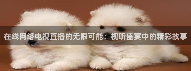 jrkan直播nba在线观看：在线网络电视直播的无限可能：视听盛宴中的精彩故事